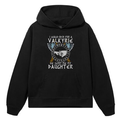 I Asked Odin For A Valkyrie He Sent Me My Daughter Hoodie